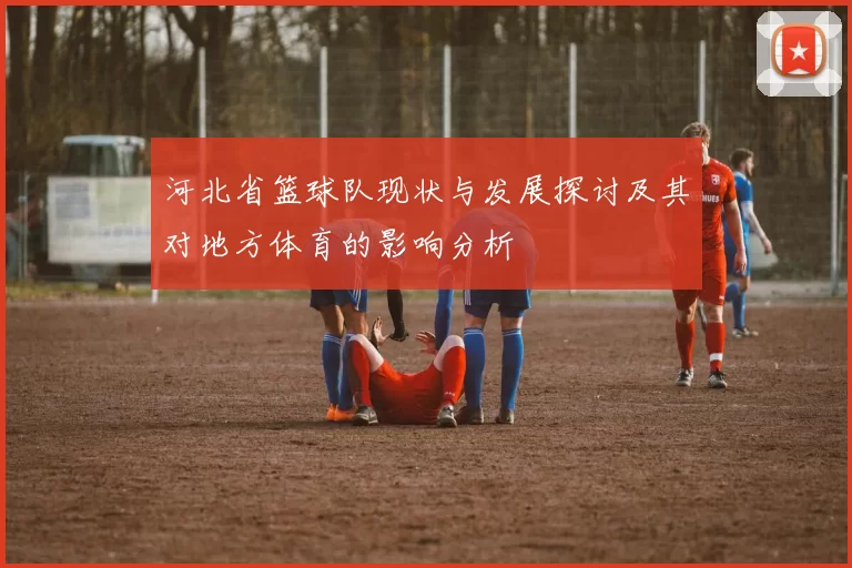 河北省篮球队现状与发展探讨及其对地方体育的影响分析